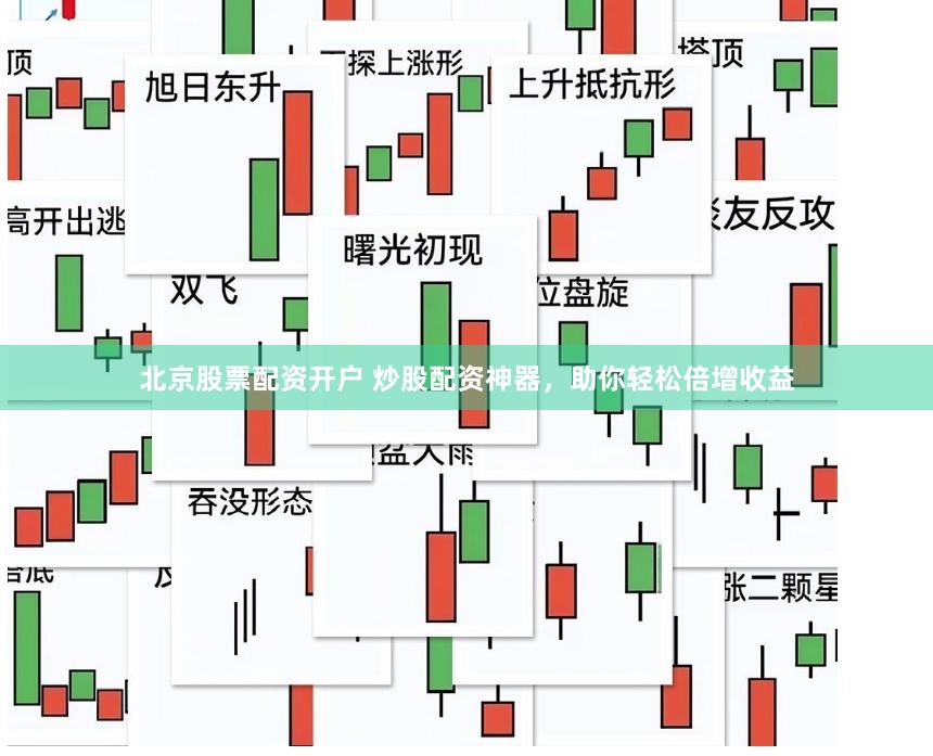 北京股票配资开户 炒股配资神器，助你轻松倍增收益