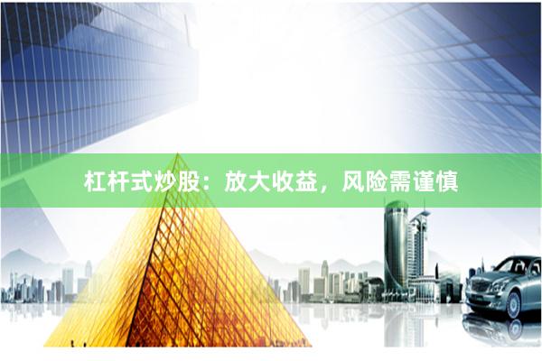 杠杆式炒股:放大收益,风险需谨慎