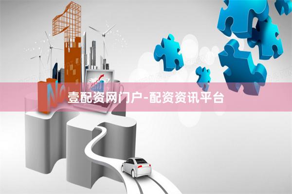 壹配资网门户-配资资讯平台