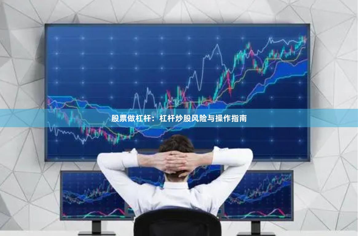 股票做杠杆：杠杆炒股风险与操作指南